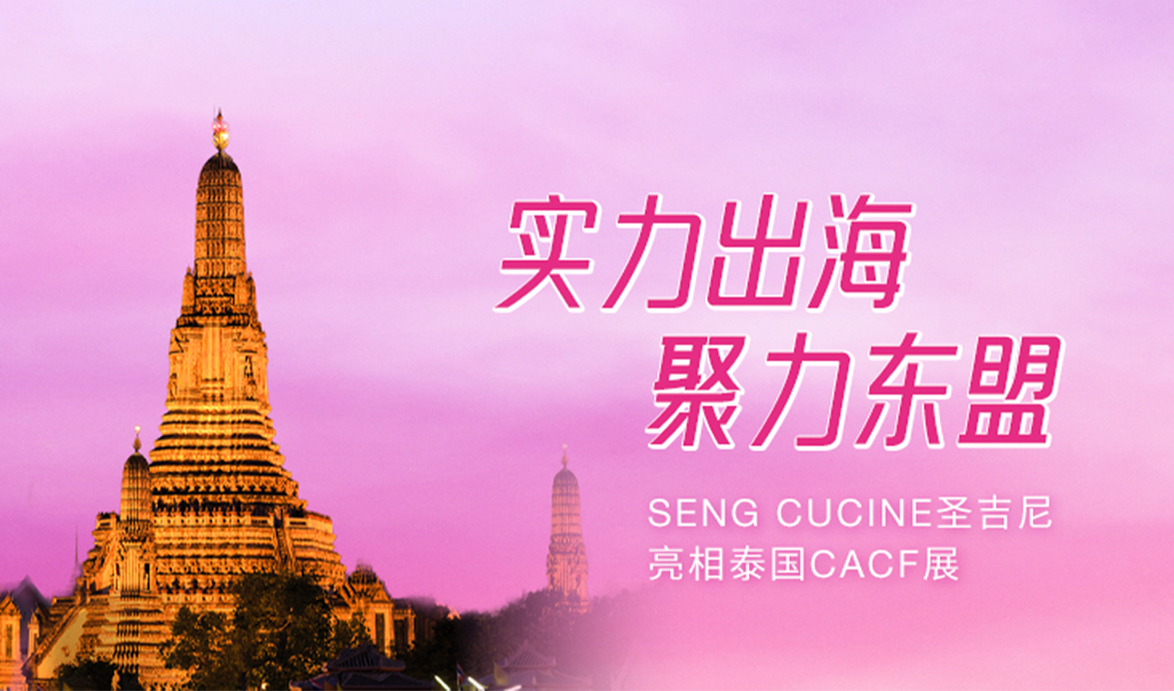 实力出海，聚力东盟<br>SENG CUCINE圣吉尼亮相泰国CACF展